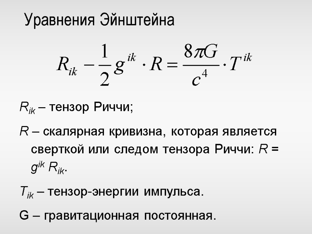 Уравнения Эйнштейна Rik – тензор Риччи; R – скалярная кривизна, которая является сверткой или